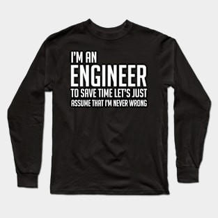 Im An Engineer Lets Just Assume Im Never Wrong Long Sleeve T-Shirt